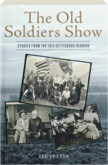 THE OLD SOLDIERS SHOW: Stories from the 1913 Gettysburg Reunion