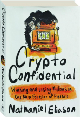 CRYPTO CONFIDENTIAL: Winning and Losing Millions in the New Frontier of Finance