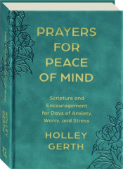 PRAYERS FOR PEACE OF MIND: Scripture and Encouragement for Days of Anxiety, Worry, and Stress