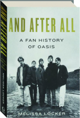 AND AFTER ALL: A Fan History of Oasis