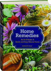HOME REMEDIES: An A-Z Guide of Quick and Easy Natural Cures