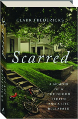 SCARRED: A Memoir of a Childhood Stolen and a Life Reclaimed