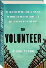 THE VOLUNTEER: The Failure of the Death Penalty in America and One Inmate's Quest to Die with Dignity