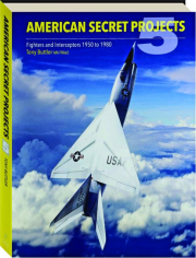 AMERICAN SECRET PROJECTS 5: Fighters and Interceptors 1950 to 1980