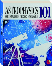 ASTROPHYSICS 101: An Essential Guide to the Science of the Universe