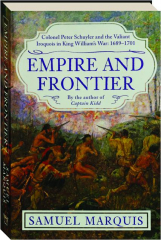EMPIRE AND FRONTIER: Colonel Peter Schuyler and the Valiant Iroquois in King William's War--1689-1701