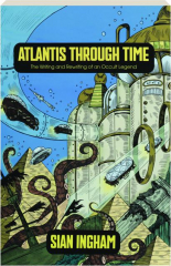 ATLANTIS THROUGH TIME: The Writing and Rewriting of an Occult Legend