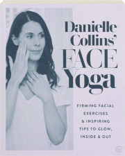 DANIELLE COLLINS' FACE YOGA: Firming Facial Exercises & Inspiring Tips to Glow Inside & Out