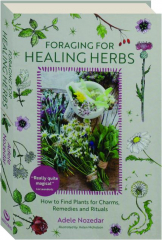 FORAGING FOR HEALING HERBS: How to Find Plants for Charms, Remedies and Rituals