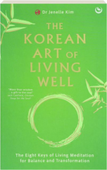 THE KOREAN ART OF LIVING WELL: The Eight Keys of Living Meditation for Balance and Transformation