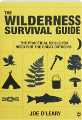 THE WILDERNESS SURVIVAL GUIDE: The Practical Skills You Need for the Great Outdoors