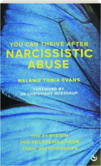 YOU CAN THRIVE AFTER NARCISSISTIC ABUSE: The #1 System for Recovering from Toxic Relationships