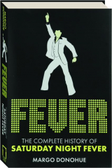 FEVER: The Complete History of SATURDAY NIGHT FEVER