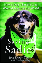SAVING SADIE: How a Dog That No One Wanted Inspired the World