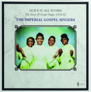 THE IMPERIAL GOSPEL SINGERS: Leave It All to Him--The Savoy & Gospel Singles, 1958-62