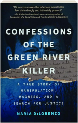 CONFESSIONS OF THE GREEN RIVER KILLER: A True Story of Manipulation, Madness, and a Search for Justice