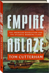 EMPIRE ABLAZE: The American Revolution and the Atlantic Working Class
