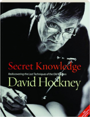 SECRET KNOWLEDGE: Rediscovering the Lost Techniques of the Old Masters