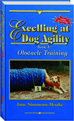 EXCELLING AT DOG AGILITY, SECOND EDITION: Obstacle Training