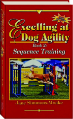 EXCELLING AT DOG AGILITY, SECOND EDITION: Sequence Training