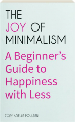 THE JOY OF MINIMALISM: A Beginner's Guide to Happiness with Less