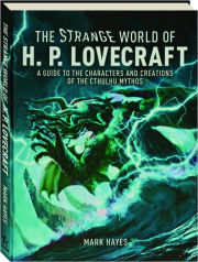 THE STRANGE WORLD OF H.P. LOVECRAFT: A Guide to the Characters and Creations of the Cthulhu Mythos