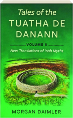 TALES OF THE TUATHA DE DANANN, VOLUME II: New Translations of Irish Myths