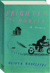 FRIGHTEN THE HORSES: A Memoir