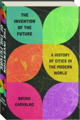 THE INVENTION OF THE FUTURE: A History of Cities in the Modern World