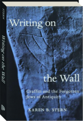 WRITING ON THE WALL: Graffiti and the Forgotten Jews of Antiquity