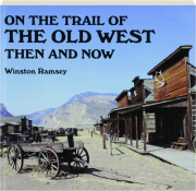 ON THE TRAIL OF THE WILD WEST THEN AND NOW