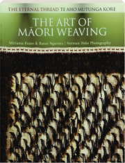 THE ART OF MAORI WEAVING: The Eternal Thread Te Aho Mutunga Kore