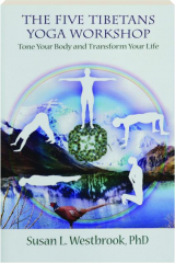 THE FIVE TIBETANS YOGA WORKSHOP: Tone Your Body and Transform Your Life