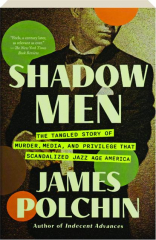 SHADOW MEN: The Tangled Story of Murder, Media, and Privilege That Scandalized Jazz Age America