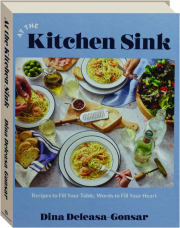 AT THE KITCHEN SINK: Recipes to Fill Your Table, Words to Fill Your Heart