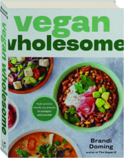 VEGAN WHOLESOME: High-Protein Meals and Snacks to Energize and Nourish