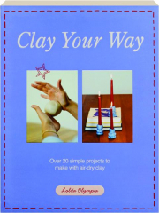 CLAY YOUR WAY: Over 20 Simple Projects to Make with Air-Dry Clay
