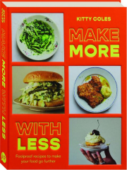 MAKE MORE WITH LESS: Foolproof Recipes to Make Your Food Go Further