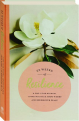 52 WEEKS OF RESILIENCE: A One-Year Journal to Bounce Back from Worry and Rediscover Peace