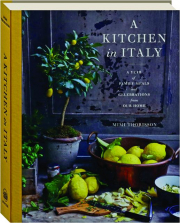 A KITCHEN IN ITALY: A Year of Family Meals and Celebrations from Our Home