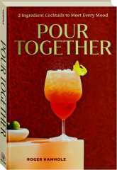 POUR TOGETHER: 2-Ingredient Cocktails to Meet Every Mood