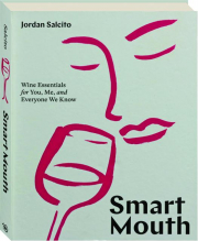 SMART MOUTH: Wine Essentials for You, Me, and Everyone We Know