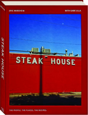STEAK HOUSE: The People, The Places, the Recipes