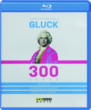 CHRISTOPH WILLIBALD GLUCK: 300 Years