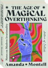 THE AGE OF MAGICAL OVERTHINKING: Notes on Modern Irrationality