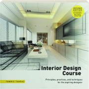 INTERIOR DESIGN COURSE, SECOND EDITION: Principles, Practices, and Techniques for the Aspiring Designer