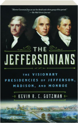 THE JEFFERSONIANS: The Visionary Presidencies of Jefferson, Madison, and Monroe