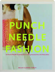 PUNCH NEEDLE FASHION: 15 Punch Needle Project for Crafting Accessories and Wearables
