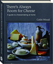 THERE'S ALWAYS ROOM FOR CHEESE: A Guide to Cheesemaking at Home