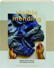 VISIBLE MENDING: Repair, Renew, Reuse the Clothes You Love